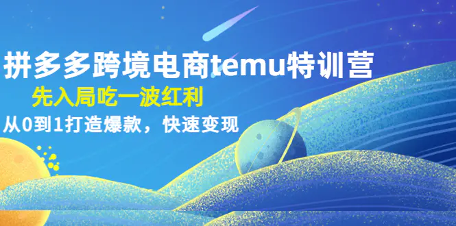 拼多多跨境电商temu特训营：先入局吃一波红利，从0到1打造爆款，快速变现_米豆学社-小新