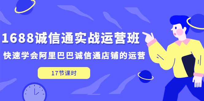 1688诚信通实战运营班，快速学会阿里巴巴诚信通店铺的运营(17节课)_米豆学社-小新