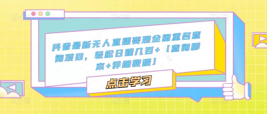 抖音最新无人直播变现全国重名查询项目 日赚几百+【查询脚本+详细教程】_米豆学社-小新