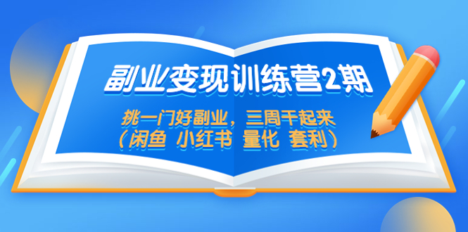 副业变现训练营2期，挑一门好副业，三周干起来（闲鱼 小红书 量化 套利）_米豆学社-小新