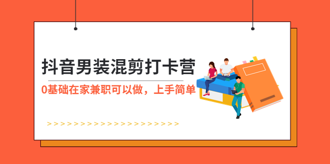 抖音男装-混剪打卡营，0基础在家兼职可以做，上手简单_米豆学社-小新