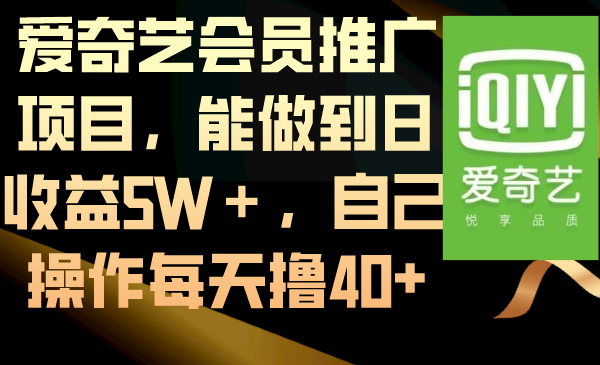 爱奇艺会员推广项目，能做到日收益5W＋，自己操作每天撸40+_米豆学社-小新