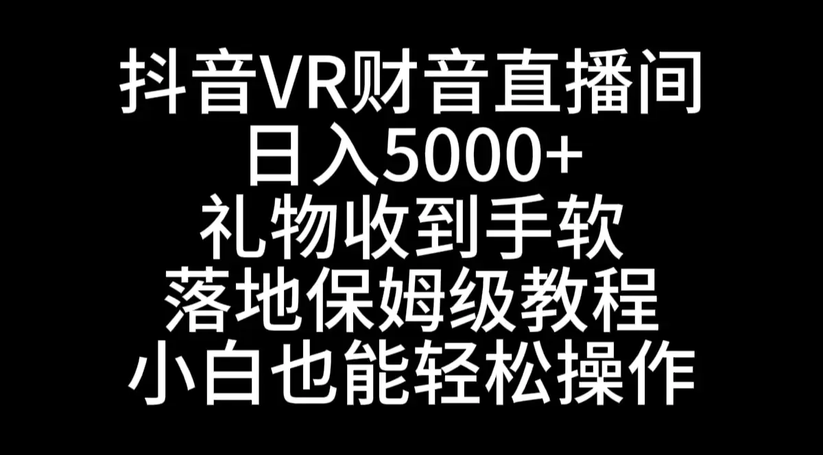 抖音VR财神直播间，日入5000+，礼物收到手软，落地式保姆级教程，小白也能轻松操作_米豆学社-小新