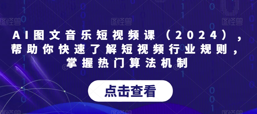 AI图文音乐短视频课（2024）,帮助你快速了解短视频行业规则，掌握热门算法机制_米豆学社-小新