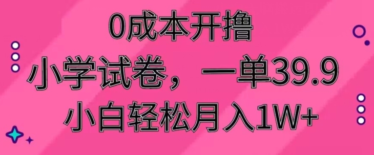 0成本开撸，小学试卷，一单39.9，小白轻松月入1W+_米豆学社-小新