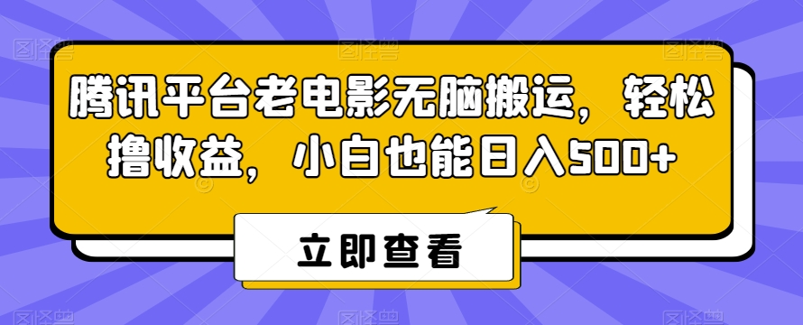 腾讯平台老电影无脑搬运，轻松撸收益，小白也能日入500+_米豆学社-小新