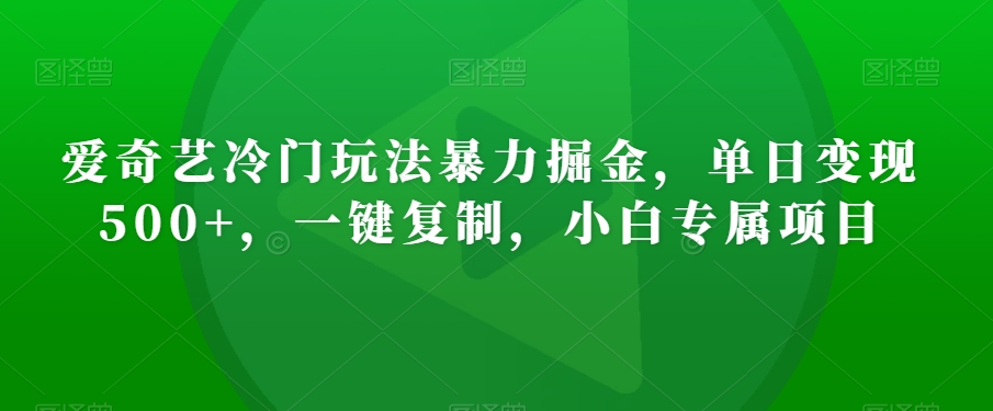 爱奇艺冷门玩法暴力掘金，单日变现500+，一键复制，小白专属项目_米豆学社-小新