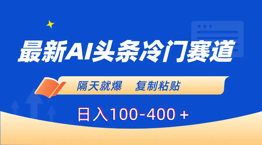 最新AI头条冷门赛道，隔天就爆，复制粘贴日入100-400＋_米豆学社-小新