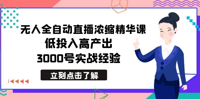 最新无人全自动直播浓缩精华课，低投入高产出，3000号实战经验_米豆学社-小新