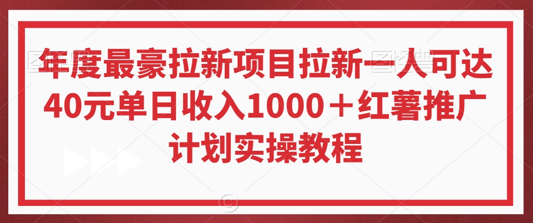 年度最豪拉新项目，拉新一人可达40元，单日收入1000＋，红薯推广计划实操教程_米豆学社-小新