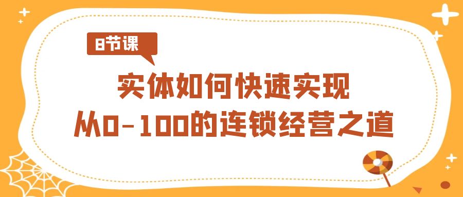 实体·如何快速实现从0-100的连锁经营之道（8节视频课）_米豆学社-小新