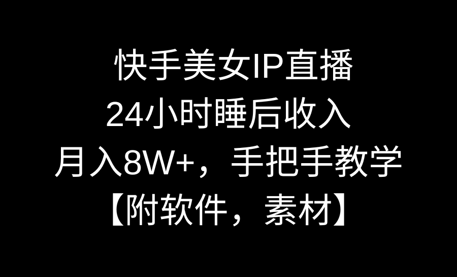 快手美女IP直播，24小时睡后收入，月入8W+，手把手教学【附软件，素材】_米豆学社-小新