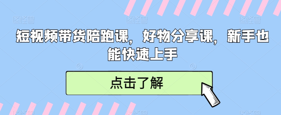 短视频带货陪跑课，好物分享课，新手也能快速上手_米豆学社-小新