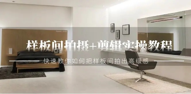 样板间拍摄+剪辑实操教程，快速教你如何把样板间拍出高级感（51节课）_米豆学社-小新