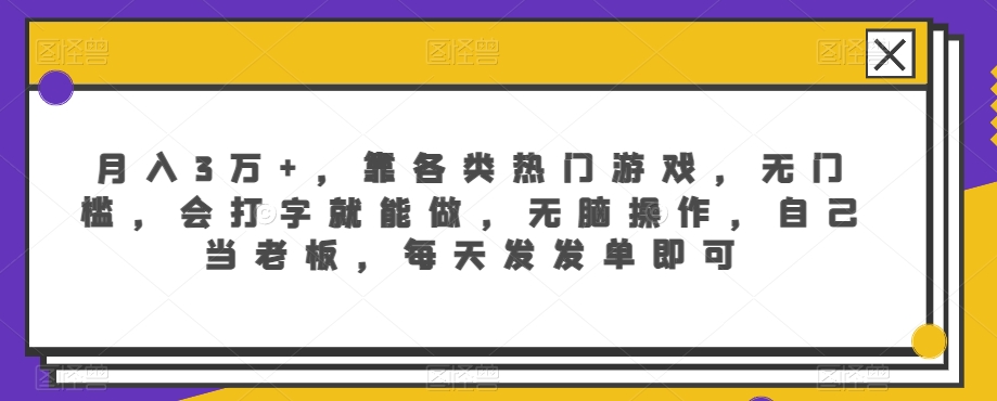 月入3万+，靠各类热门游戏，无门槛，会打字就能做，无脑操作，自己当老板，每天发发单即可_米豆学社-小新