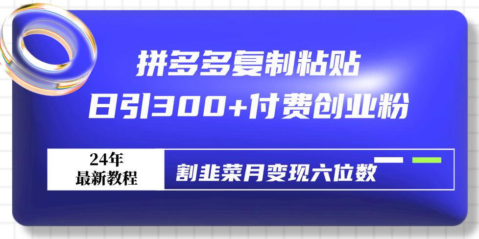 拼多多复制粘贴日引300+付费创业粉，割韭菜月变现六位数最新教程！_米豆学社-小新