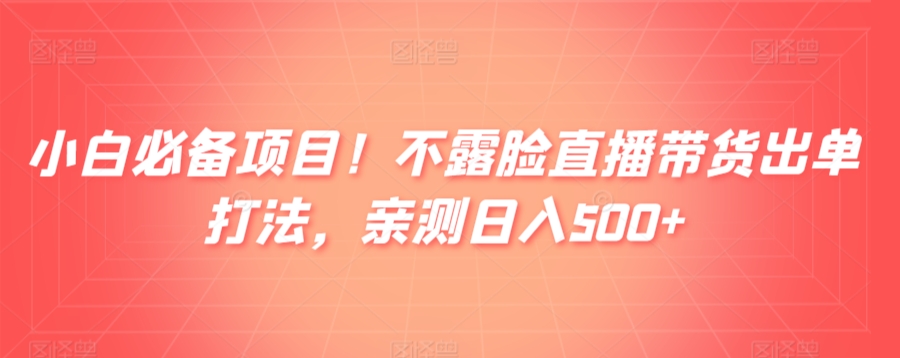 小白必备项目！不露脸直播带货出单打法，亲测日入500+_米豆学社-小新