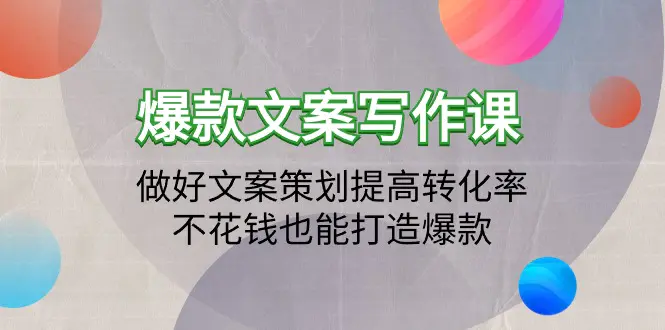 爆款文案写作课：做好文案策划提高转化率，不花钱也能打造爆款（19节课）_米豆学社-小新