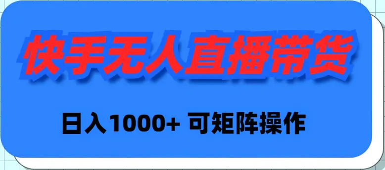 快手无人直播带货，新手日入1000+ 可矩阵操作_米豆学社-小新