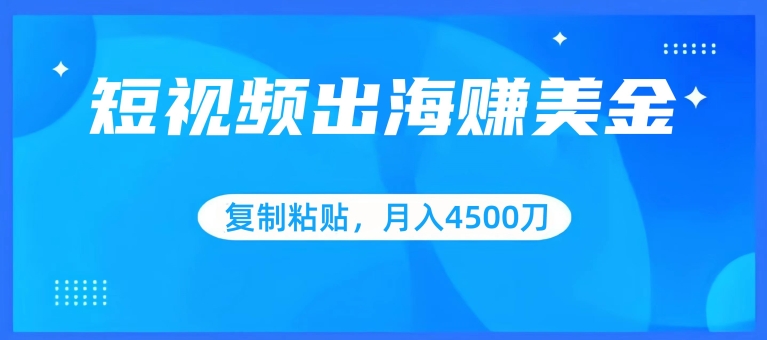 短视频出海赚美金，复制粘贴批量操作，小白轻松掌握，月入4500美刀_米豆学社-小新