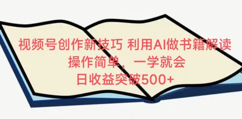 视频号创作新技巧，利用AI做书籍解读，操作简单，一学就会 日收益突破500+_米豆学社-小新