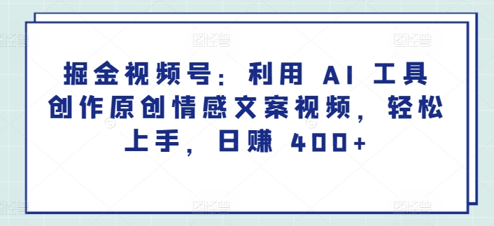 掘金视频号：利用 AI 工具创作原创情感文案视频，轻松上手，日赚 400+_米豆学社-小新