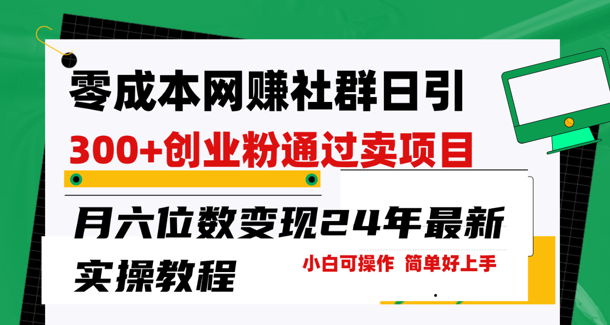 零成本网赚群日引300+创业粉，卖项目月六位数变现，门槛低好上手！24年最新实操教程_米豆学社-小新