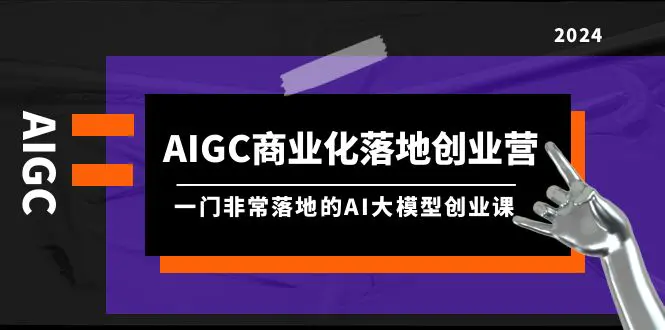 AIGC-商业化落地创业营，一门非常落地的AI大模型创业课（8节课+资料）_米豆学社-小新