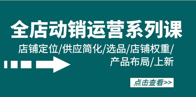 全店·动销运营系列课：店铺定位/供应简化/选品/店铺权重/产品布局/上新_米豆学社-小新