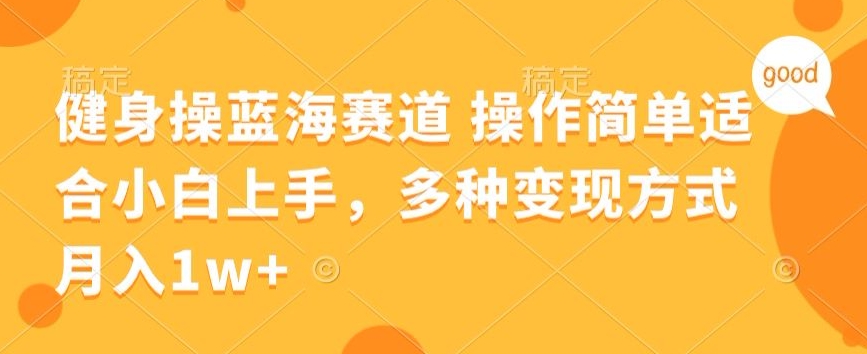 健身操蓝海赛道 操作简单 适合小白上手，多种变现方式，月入1W+_米豆学社-小新