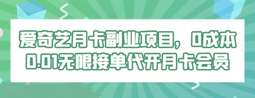 爱奇艺月卡副业项目，0成本0.01无限接单代开月卡会员_米豆学社-小新