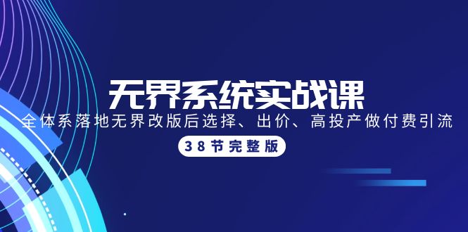 无界系统实战课：全体系落地无界改版后选择、出价、高投产做付费引流-38节_米豆学社-小新