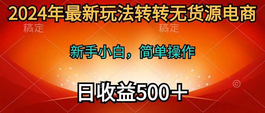 2024年最新玩法转转无货源电商，新手小白 简单操作，长期稳定 日收入500＋_米豆学社-小新