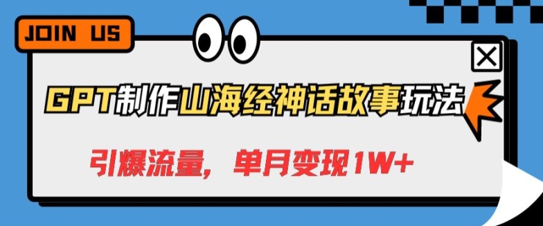 GPT制作山海经神话故事玩法，引爆流量，单月变现1W+_米豆学社-小新