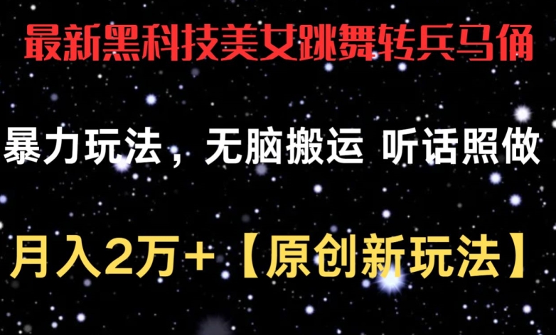 最新黑科技美女跳舞转兵马俑暴力玩法，无脑搬运 听话照做 月入2万+【原创新玩法】_米豆学社-小新