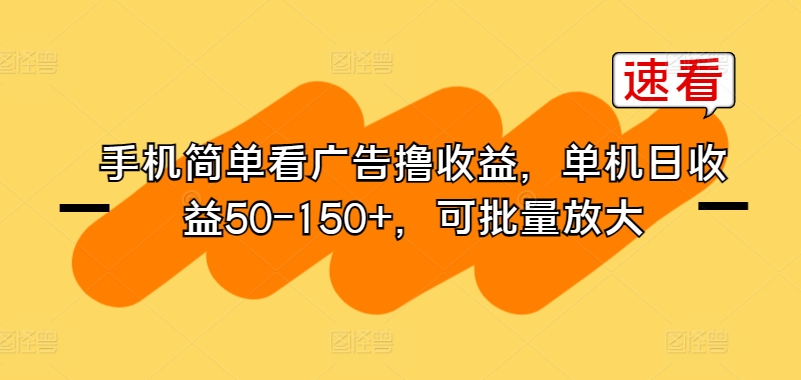 手机简单看广告撸收益，单机日收益50-150+，可批量放大_米豆学社-小新