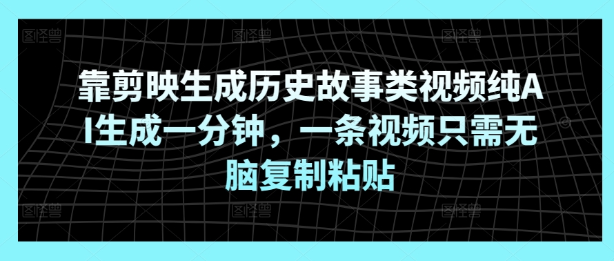 靠剪映生成历史故事类视频纯AI生成一分钟，一条视频只需无脑复制粘贴_米豆学社-小新