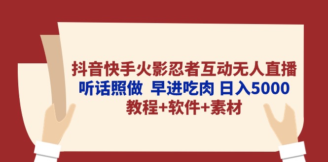 抖音快手火影忍者互动无人直播 听话照做 早进吃肉 日入5000+教程+软件+素材_米豆学社-小新