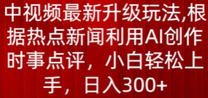 中视频最新升级玩法，根据热点新闻利用AI创作时事点评，日入300+_米豆学社-小新