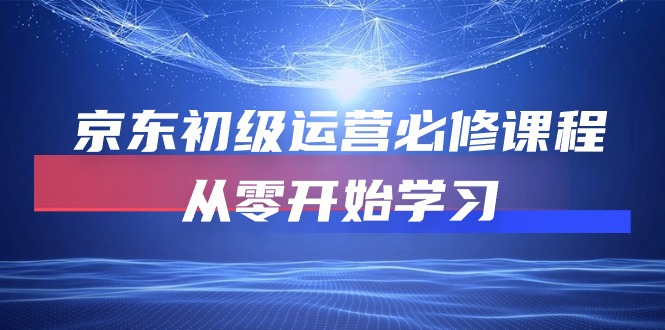 京东初级运营必修课程，从零开始学习（49节课）_米豆学社-小新