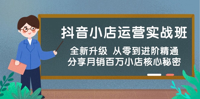 抖音小店运营实战班，全新升级 从零到进阶精通 分享月销百万小店核心秘密_米豆学社-小新