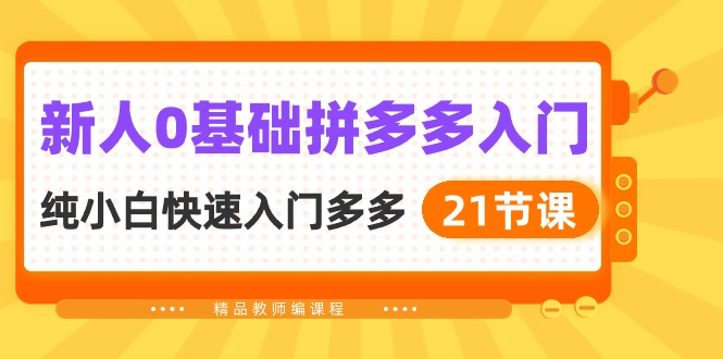 新人0基础拼多多入门，纯小白快速入门多多（21节课）_米豆学社-小新