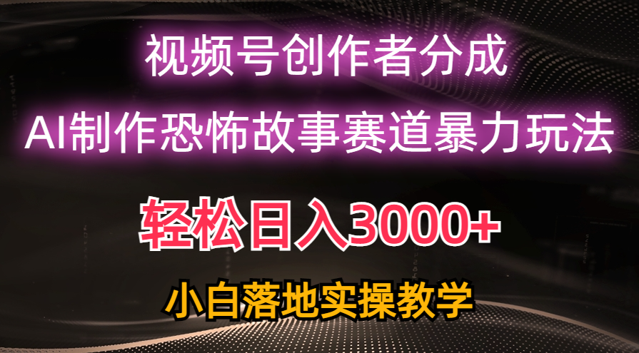 日入3000+，视频号AI恐怖故事赛道暴力玩法，轻松过原创，小白也能轻松上手_米豆学社-小新