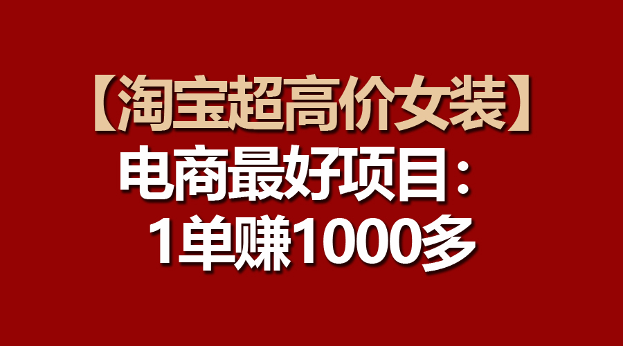 【淘宝超高价女装】电商最好项目：一单赚1000多_米豆学社-小新