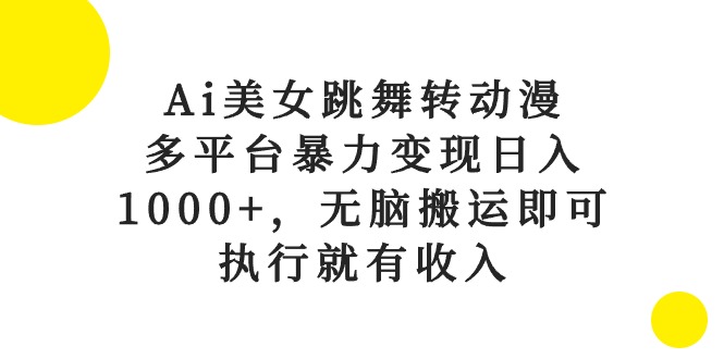 Ai美女跳舞转动漫，多平台暴力变现日入1000+，无脑搬运即可，执行就有收入_米豆学社-小新